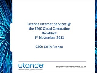 Utande Internet Services @
the EMC Cloud Computing
         Breakfast
    1st November 2011

    CTO: Colin Franco
 