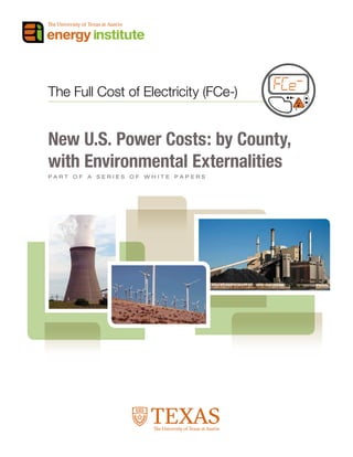 The Full Cost of Electricity (FCe-)
New U.S. Power Costs: by County,
with Environmental Externalities
P a r t o f a s e r i e s o f w h i t e p a p e r s
 
