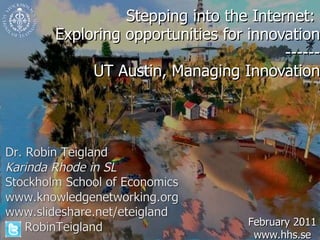 Stepping into the Internet:  Exploring opportunities for innovation ------ UT Austin, Managing Innovation February 2011 www.hhs.se 