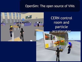 OpenSim: The open source of VWs CERN control room and particle accelerator 