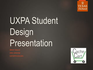 UXPA Student
Design
PresentationBRENT BIGLIN
ERIC GRAHAM
KATHRYN GOLDEN
 