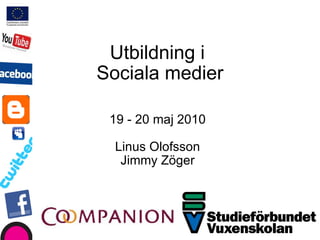 Utbildning i  Sociala medier 19 - 20 maj 2010 Linus Olofsson Jimmy Zöger 