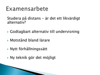 Studera på distans – är det ett likvärdigt
alternativ?

   Godtagbart alternativ till undervisning

   Motstånd bland lärare

   Nytt förhållningssätt

   Ny teknik gör det möjligt
 