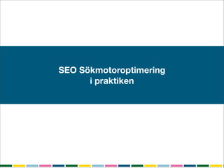 SEO Sökmotoroptimering
      i praktiken
 