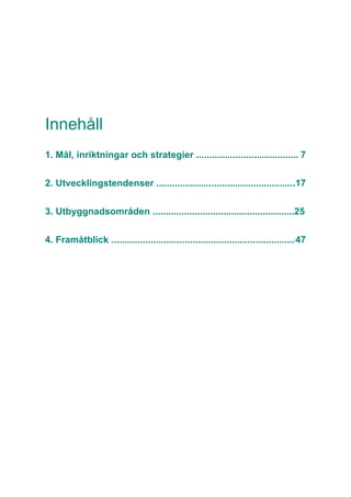 Innehåll
1. Mål, inriktningar och strategier .......................................7
2. Utvecklingstendenser .....................................................17
3. Utbyggnadsområden ......................................................25
4. Framåtblick ......................................................................47
 