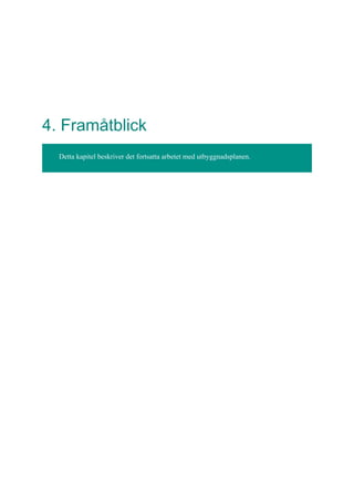 4. Framåtblick
Detta kapitel beskriver det fortsatta arbetet med utbyggnadsplanen.
 