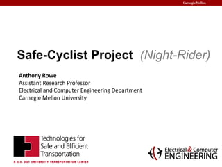 Safe-Cyclist Project (Night-Rider)
Anthony Rowe
Assistant Research Professor
Electrical and Computer Engineering Department
Carnegie Mellon University
 