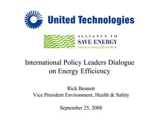 Rick Bennett Vice President Environment, Health & Safety September 25, 2008 International Policy Leaders Dialogue  on Energy Efficiency  