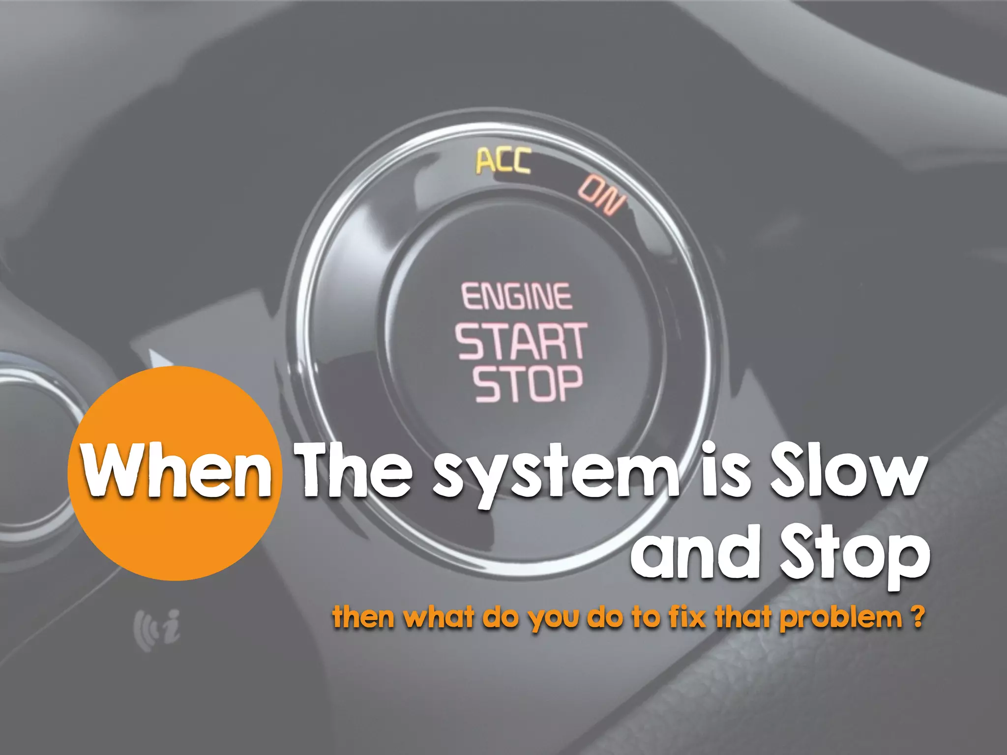 When The system is Slow
and Stop
then what do you do to fix that problem ?
 