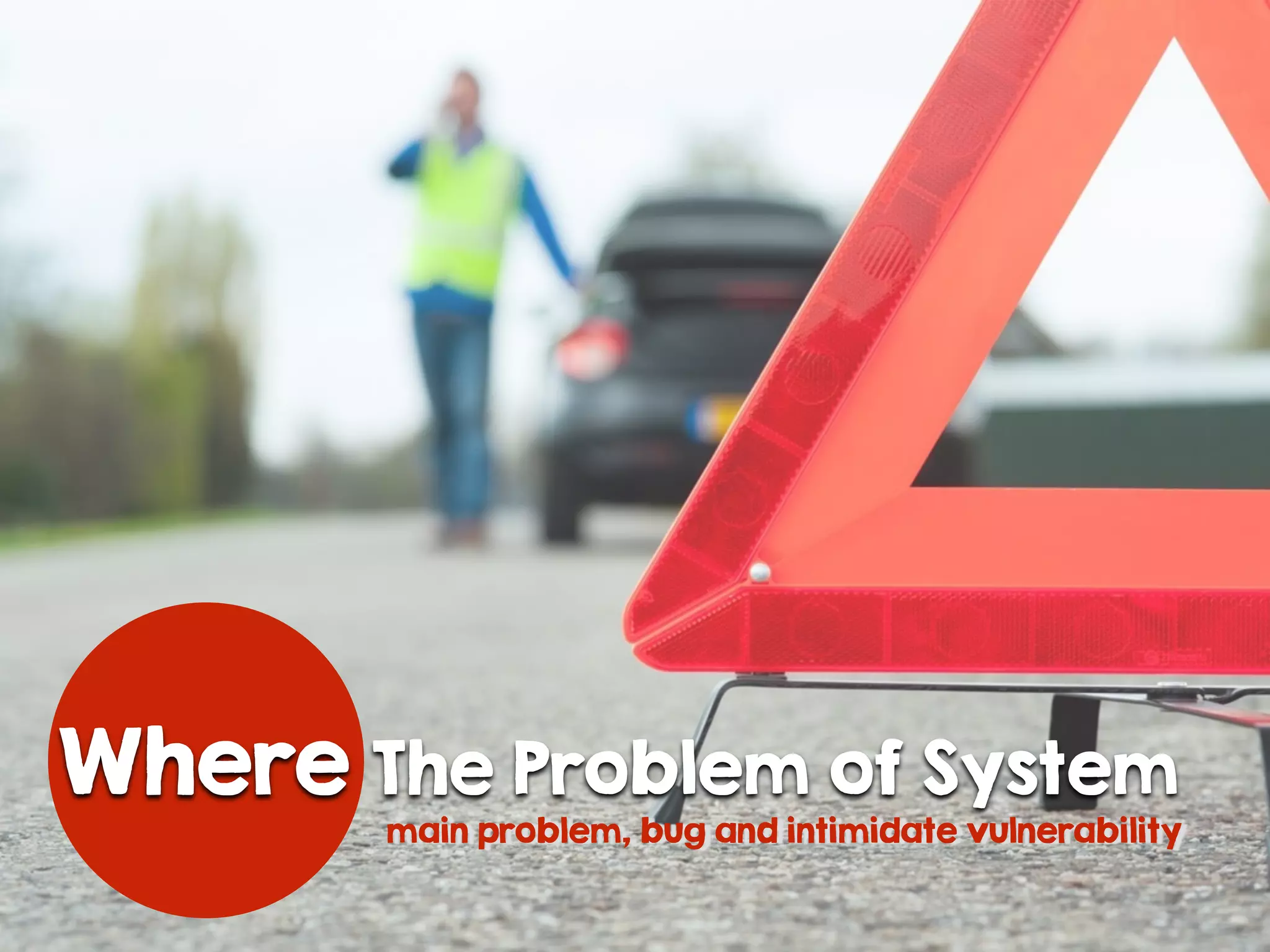 Where The Problem of System
main problem, bug and intimidate vulnerability
 