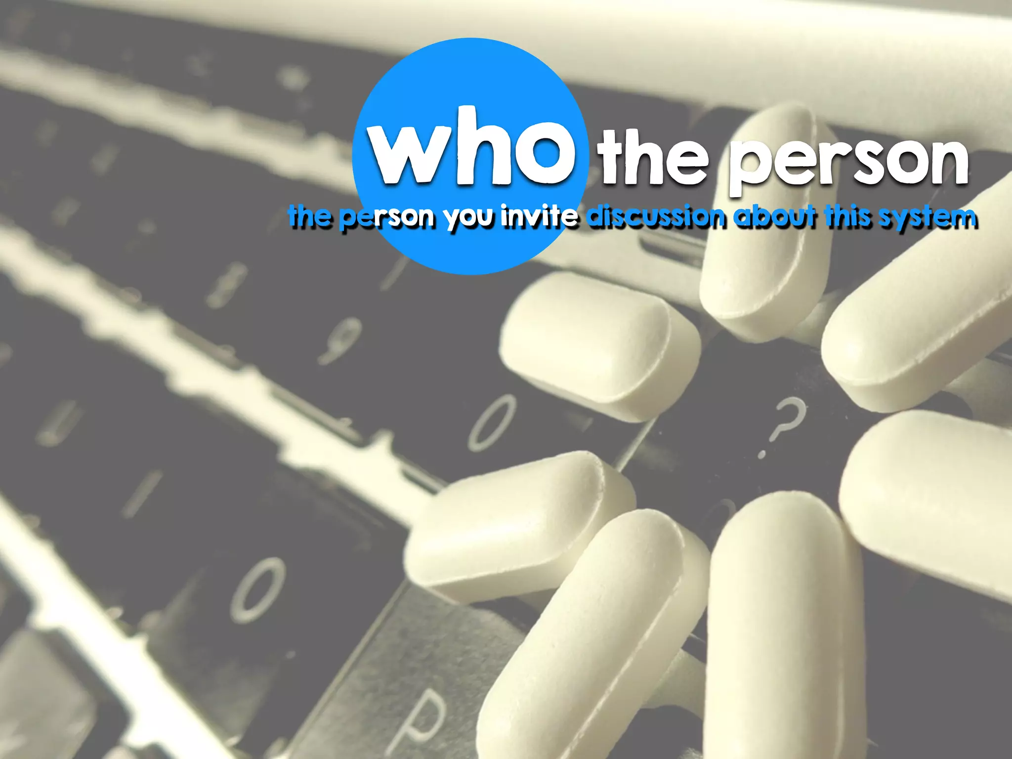 who the person
the person you invite discussion about this system
 