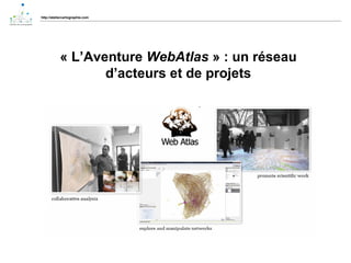 http://ateliercartographie.com « L’Aventure  WebAtlas  » : un réseau d’acteurs et de projets 