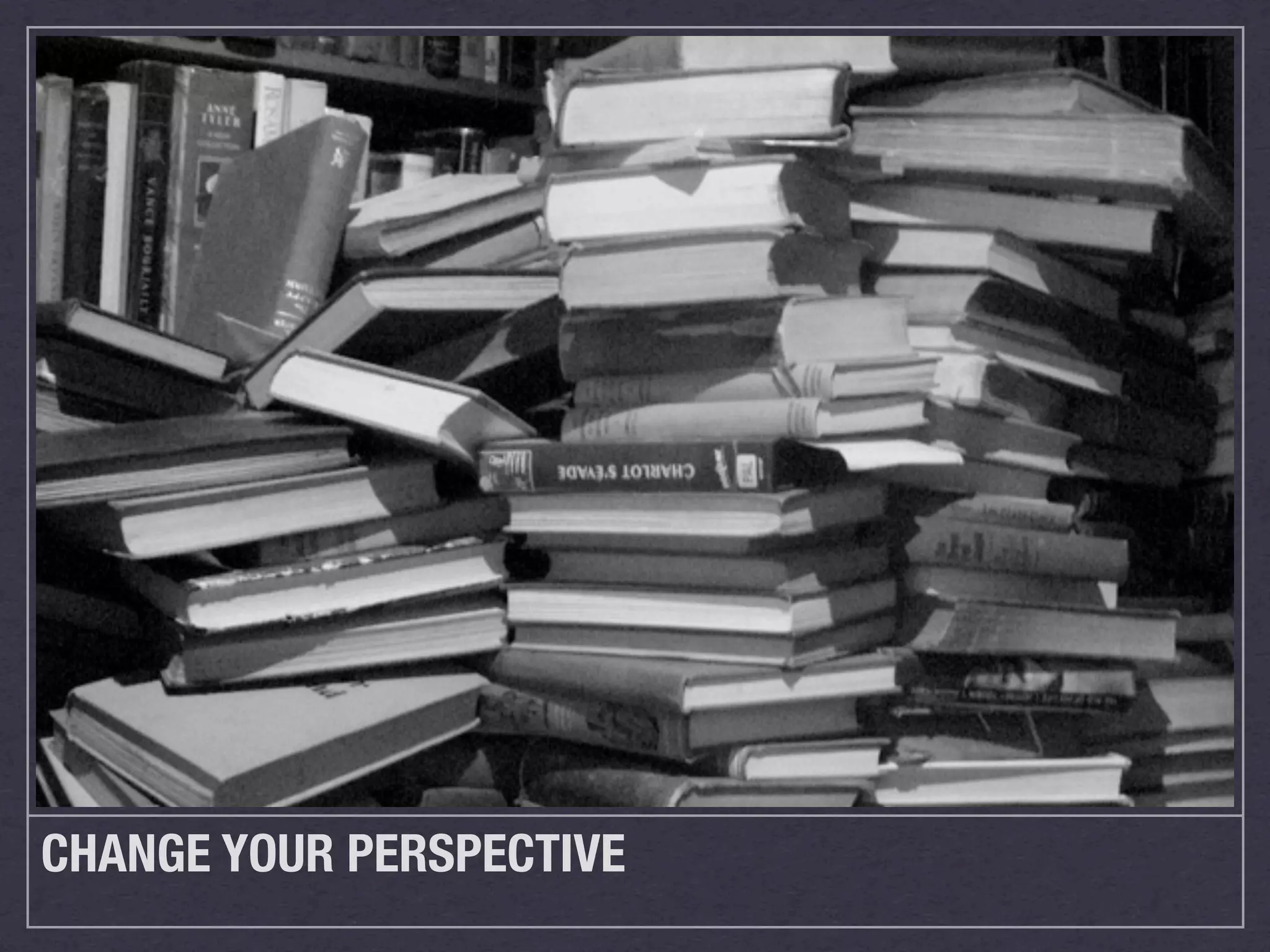 CHANGE YOUR PERSPECTIVE
 