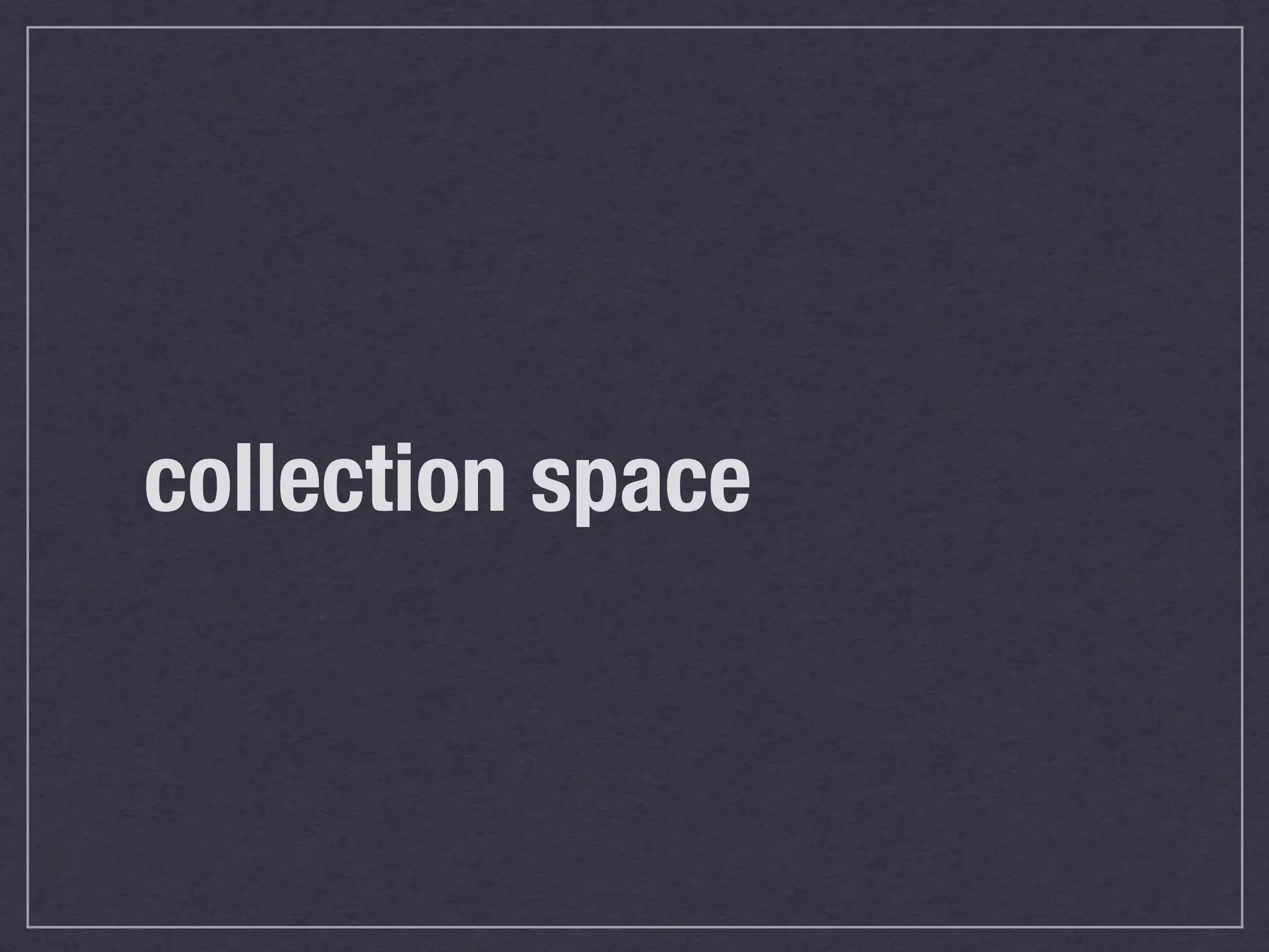 collection space
 