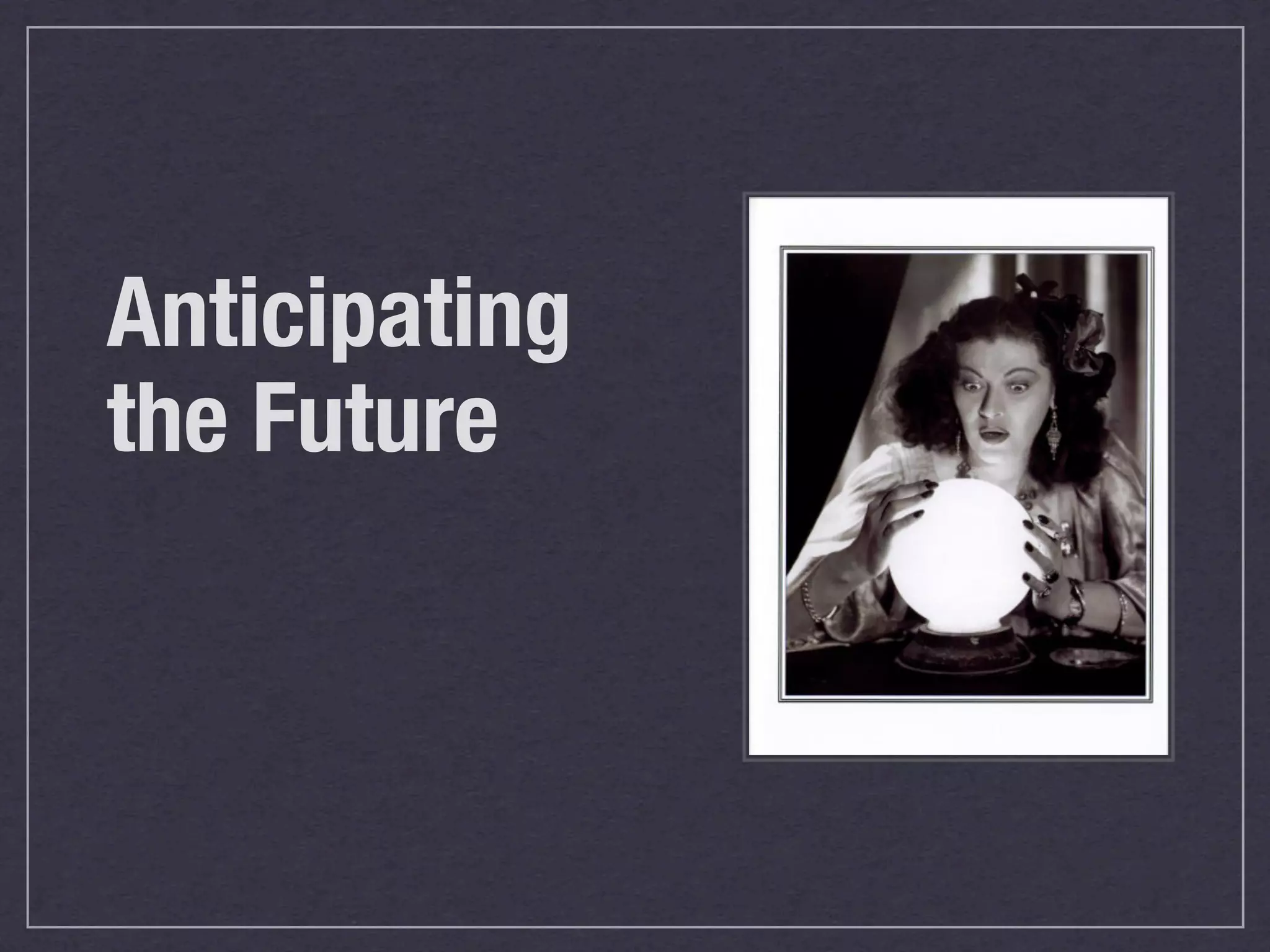 Anticipating
the Future
 