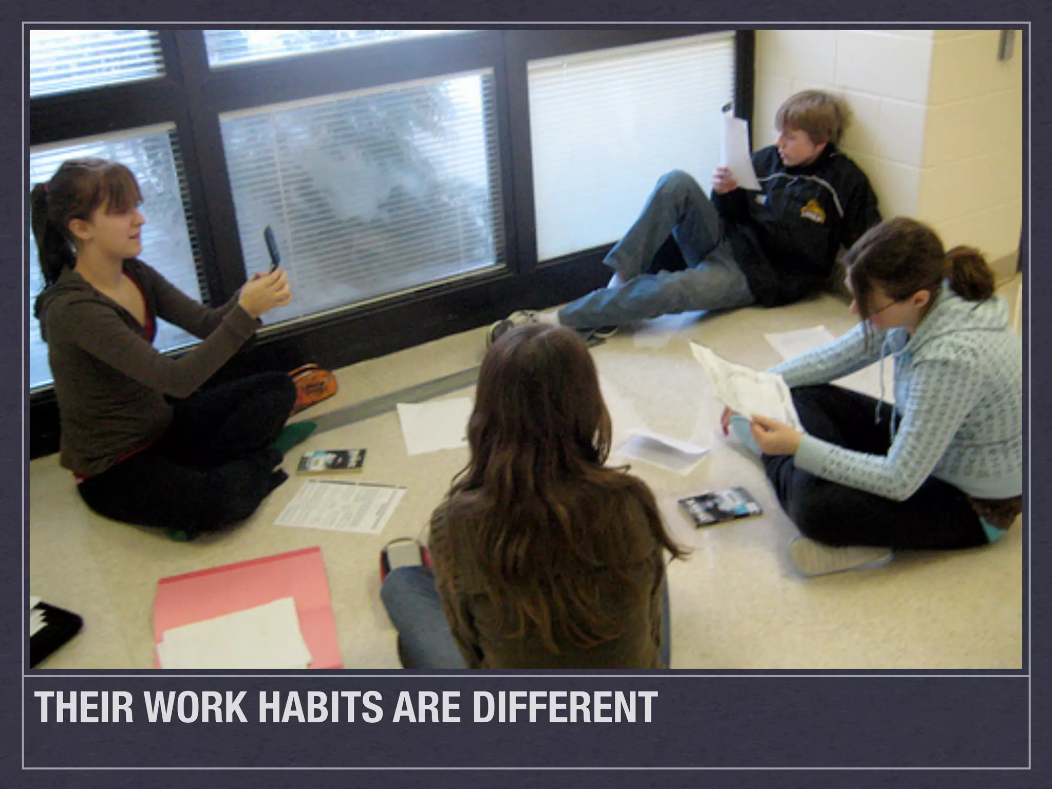 THEIR WORK HABITS ARE DIFFERENT
 