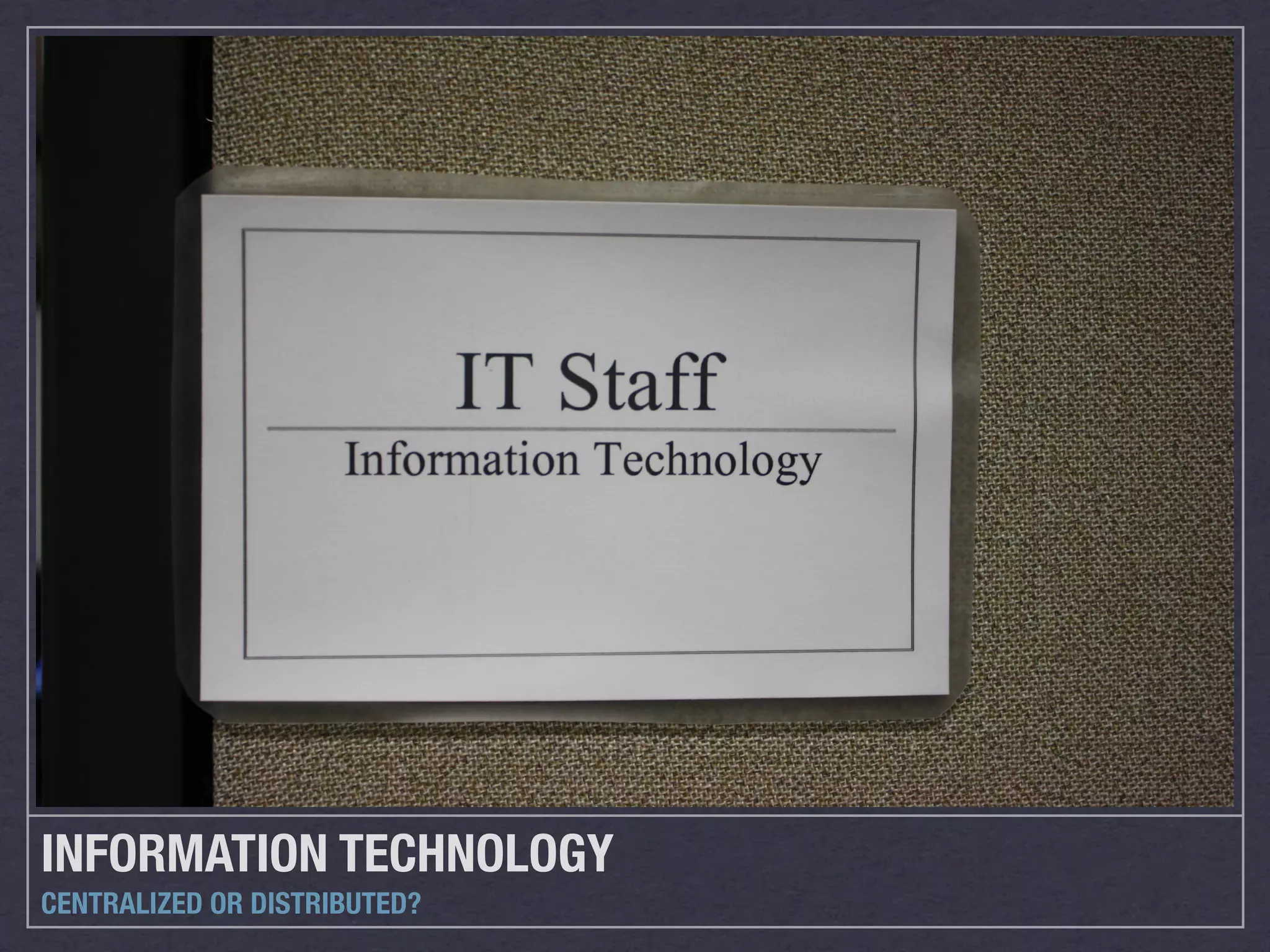 INFORMATION TECHNOLOGY
CENTRALIZED OR DISTRIBUTED?
 