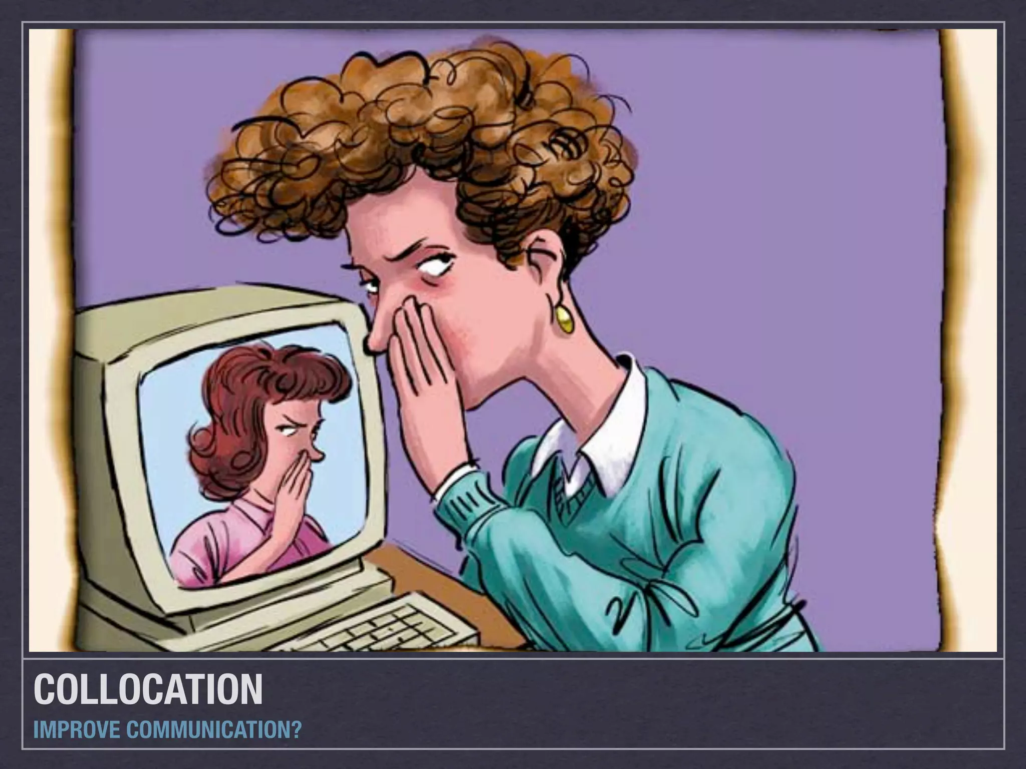 COLLOCATION
IMPROVE COMMUNICATION?
 