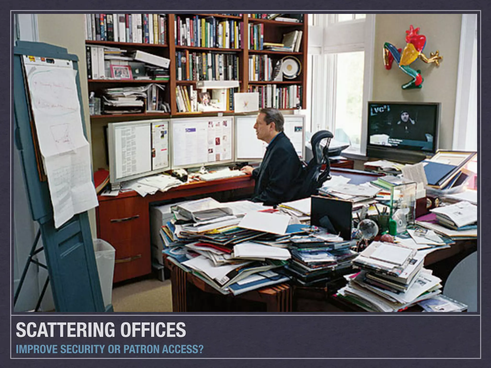 SCATTERING OFFICES
IMPROVE SECURITY OR PATRON ACCESS?
 