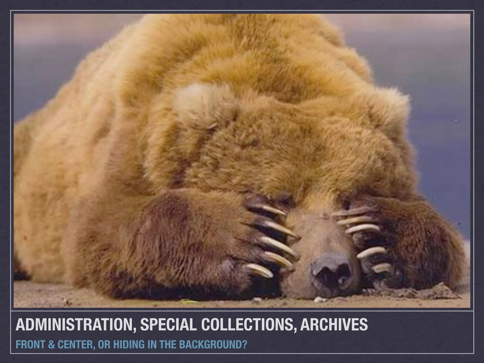 ADMINISTRATION, SPECIAL COLLECTIONS, ARCHIVES
FRONT & CENTER, OR HIDING IN THE BACKGROUND?
 