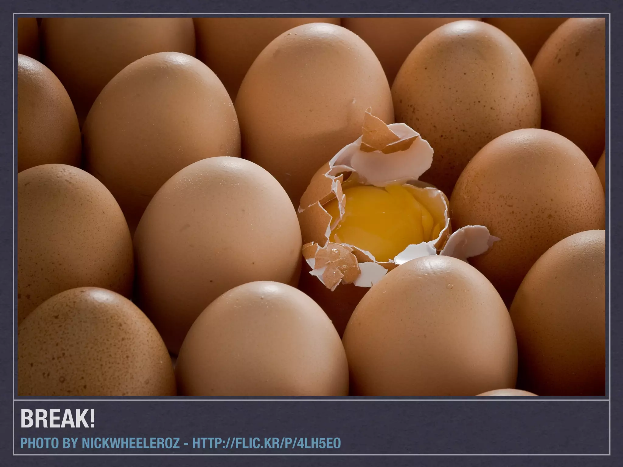 BREAK!
PHOTO BY NICKWHEELEROZ - HTTP://FLIC.KR/P/4LH5EO
 