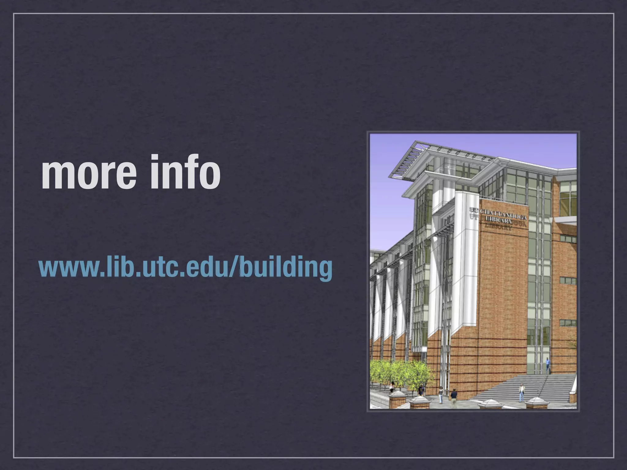 more info
www.lib.utc.edu/building
 