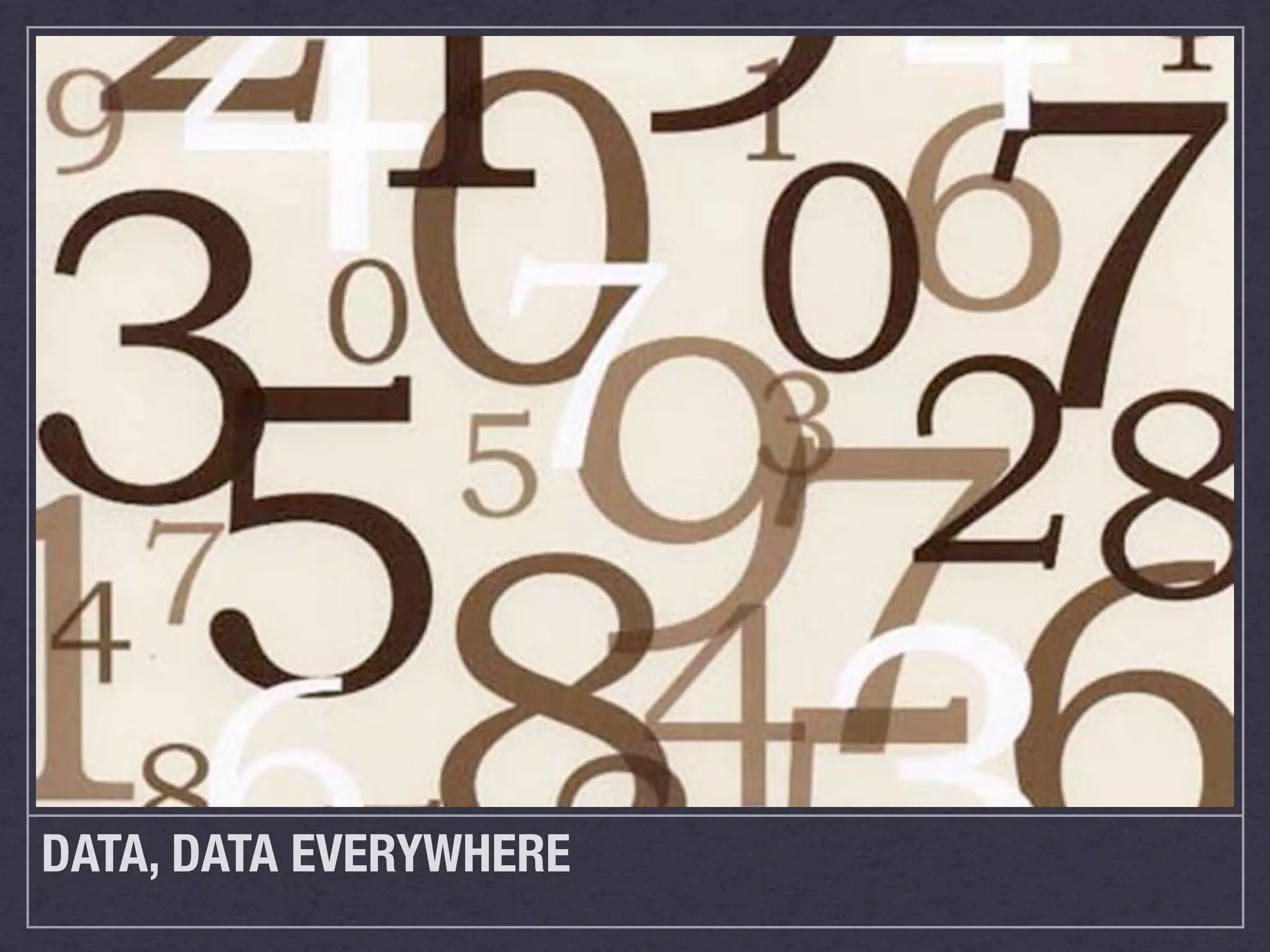 DATA, DATA EVERYWHERE
 