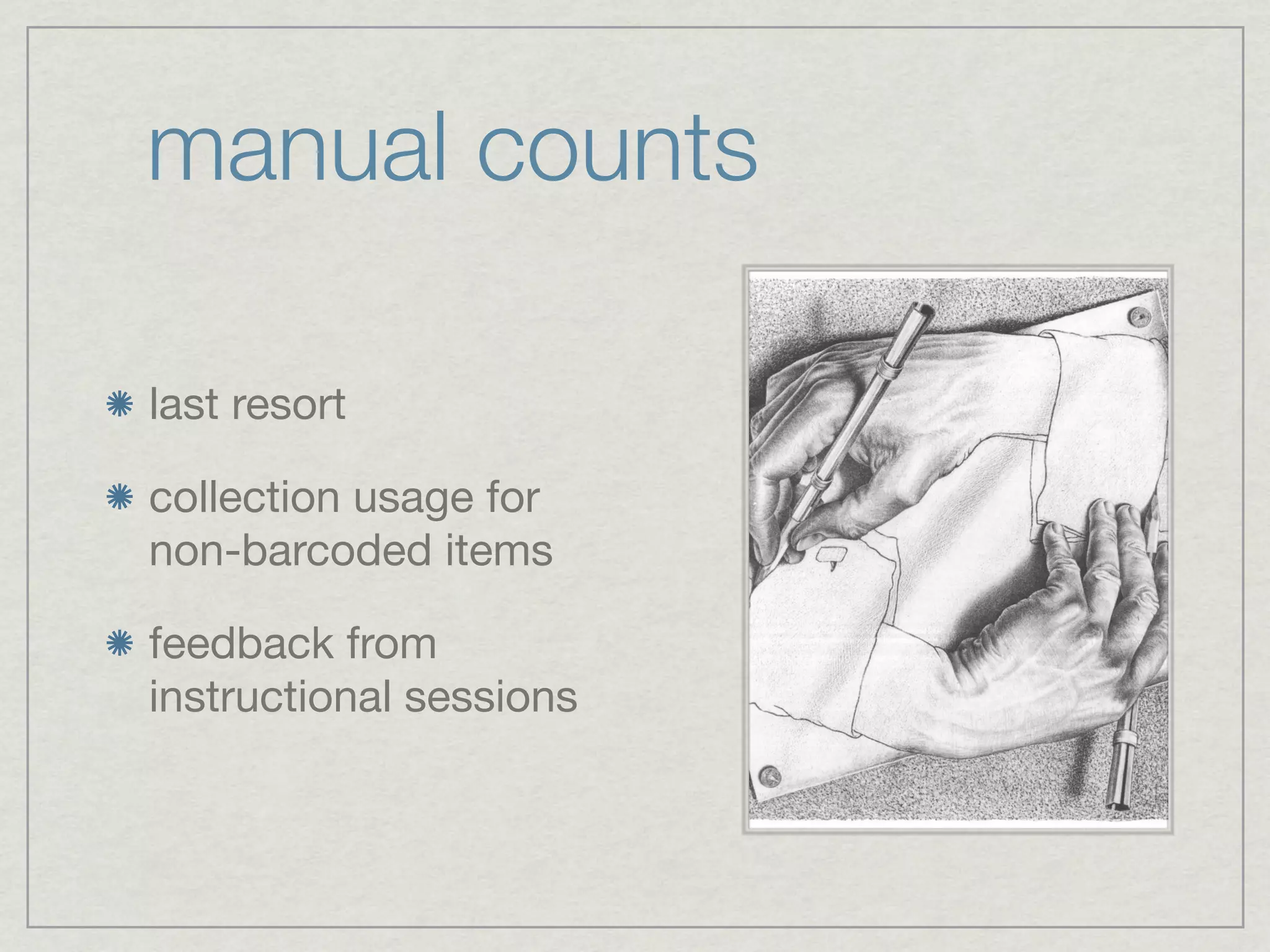 manual counts

last resort

collection usage for
non-barcoded items

feedback from
instructional sessions
 