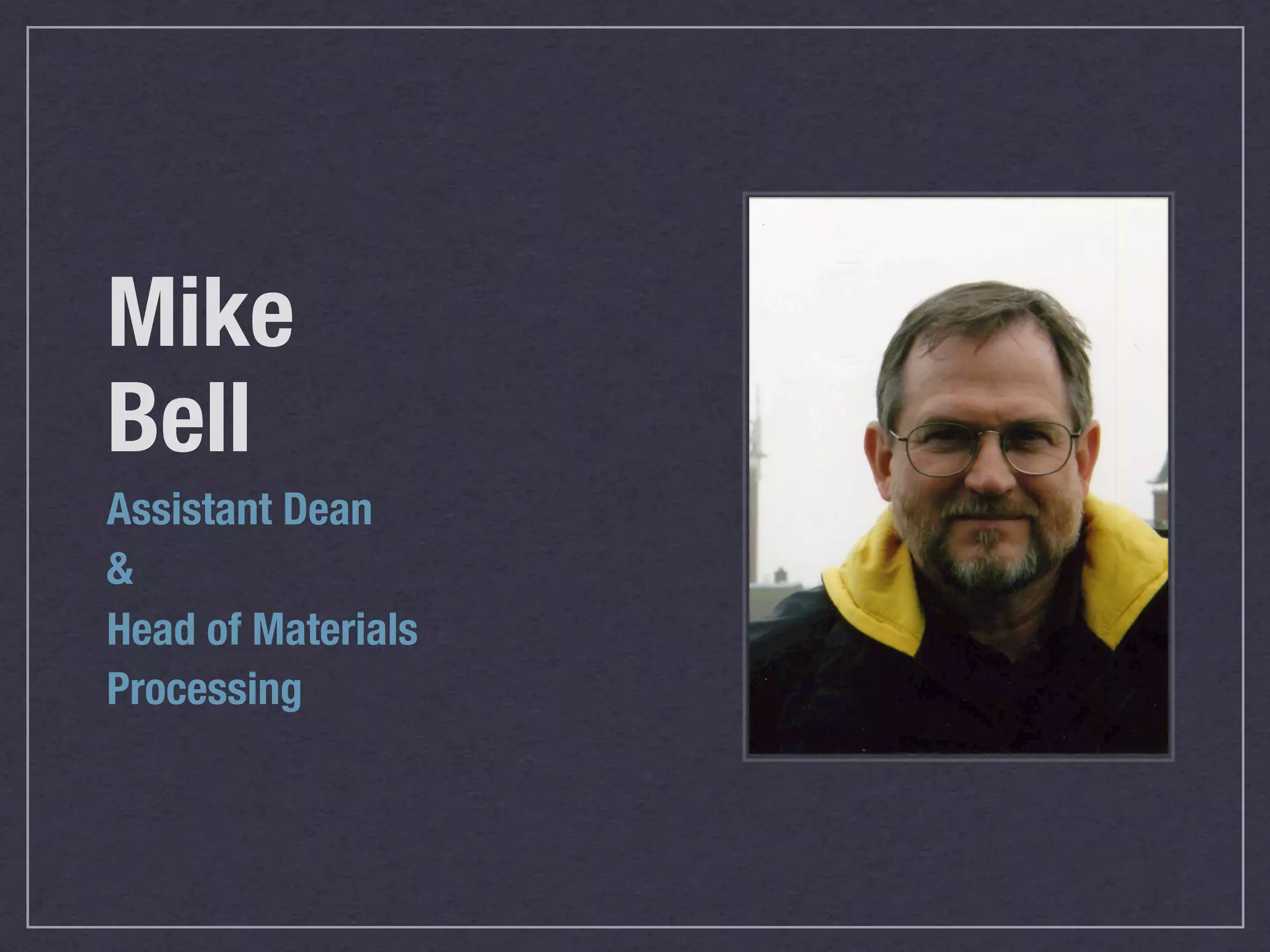 Mike
Bell
Assistant Dean
&
Head of Materials
Processing
 