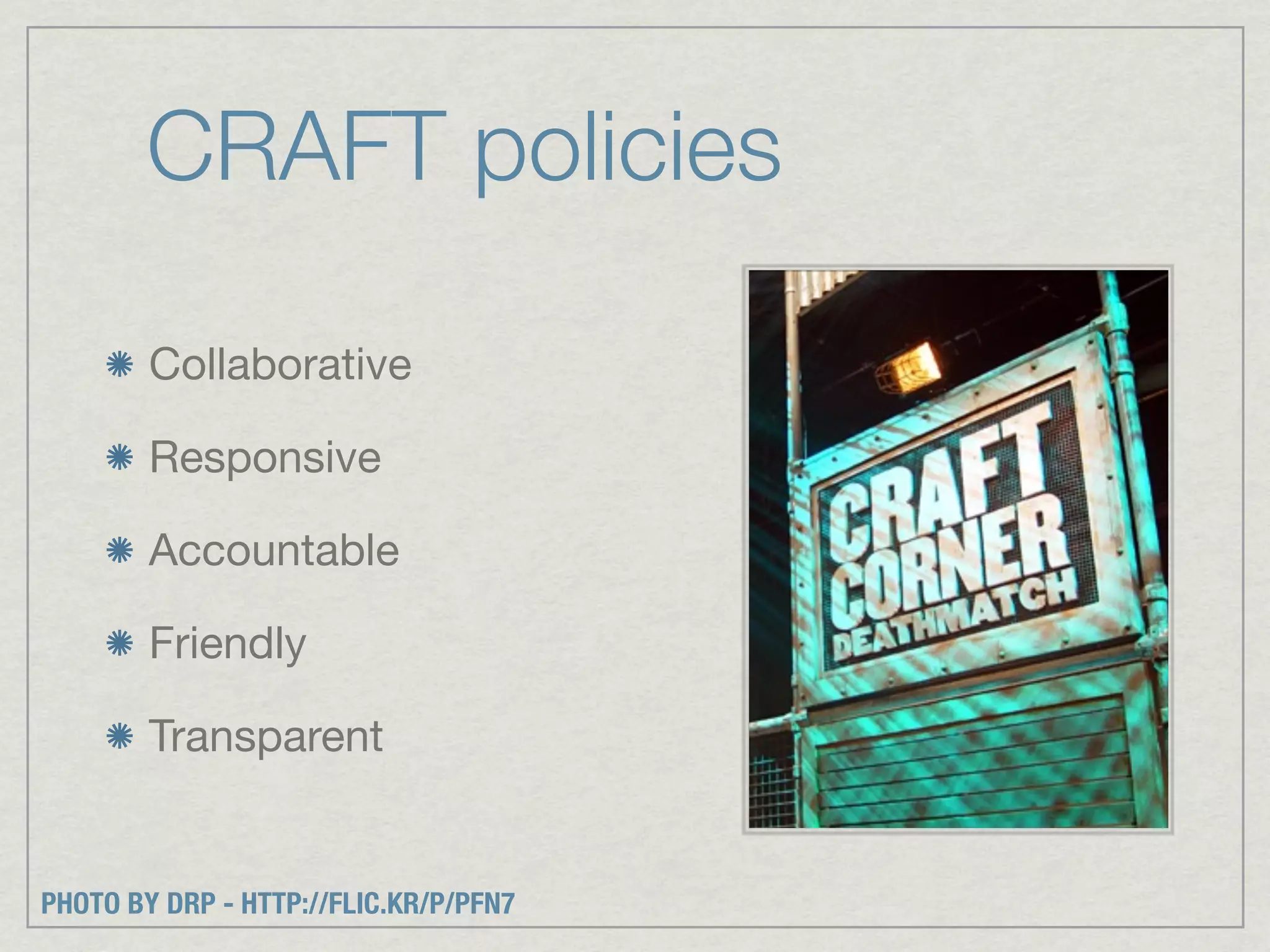 CRAFT policies

        Collaborative

        Responsive

        Accountable

        Friendly

        Transparent


PHOTO BY DRP - HTTP://FLIC.KR/P/PFN7
 