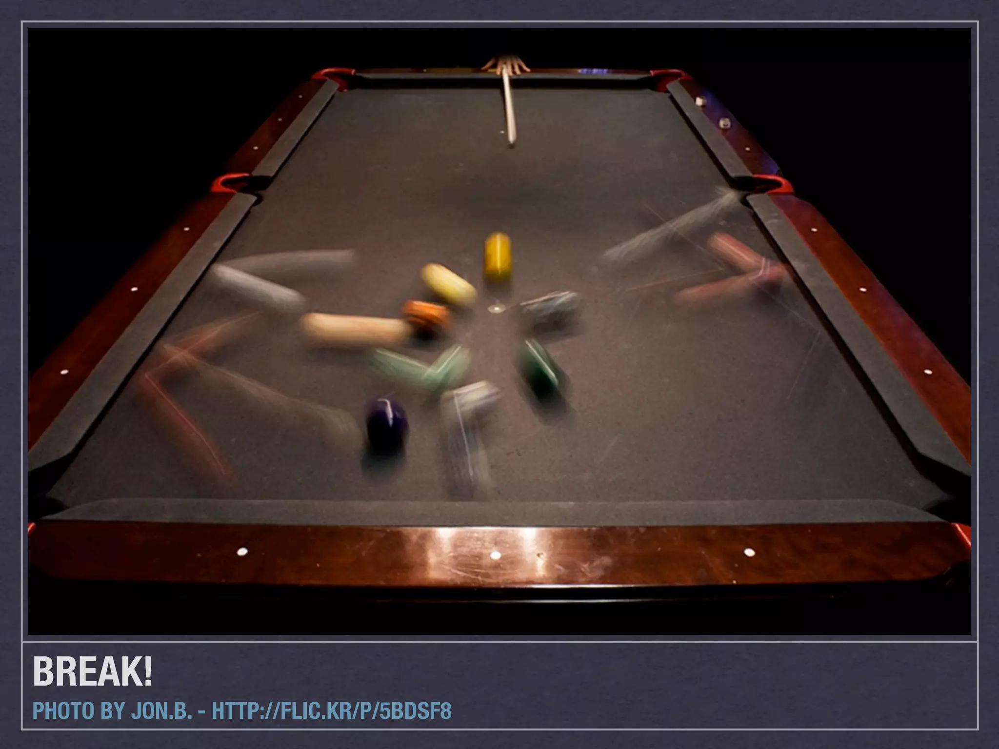 BREAK!
PHOTO BY JON.B. - HTTP://FLIC.KR/P/5BDSF8
 