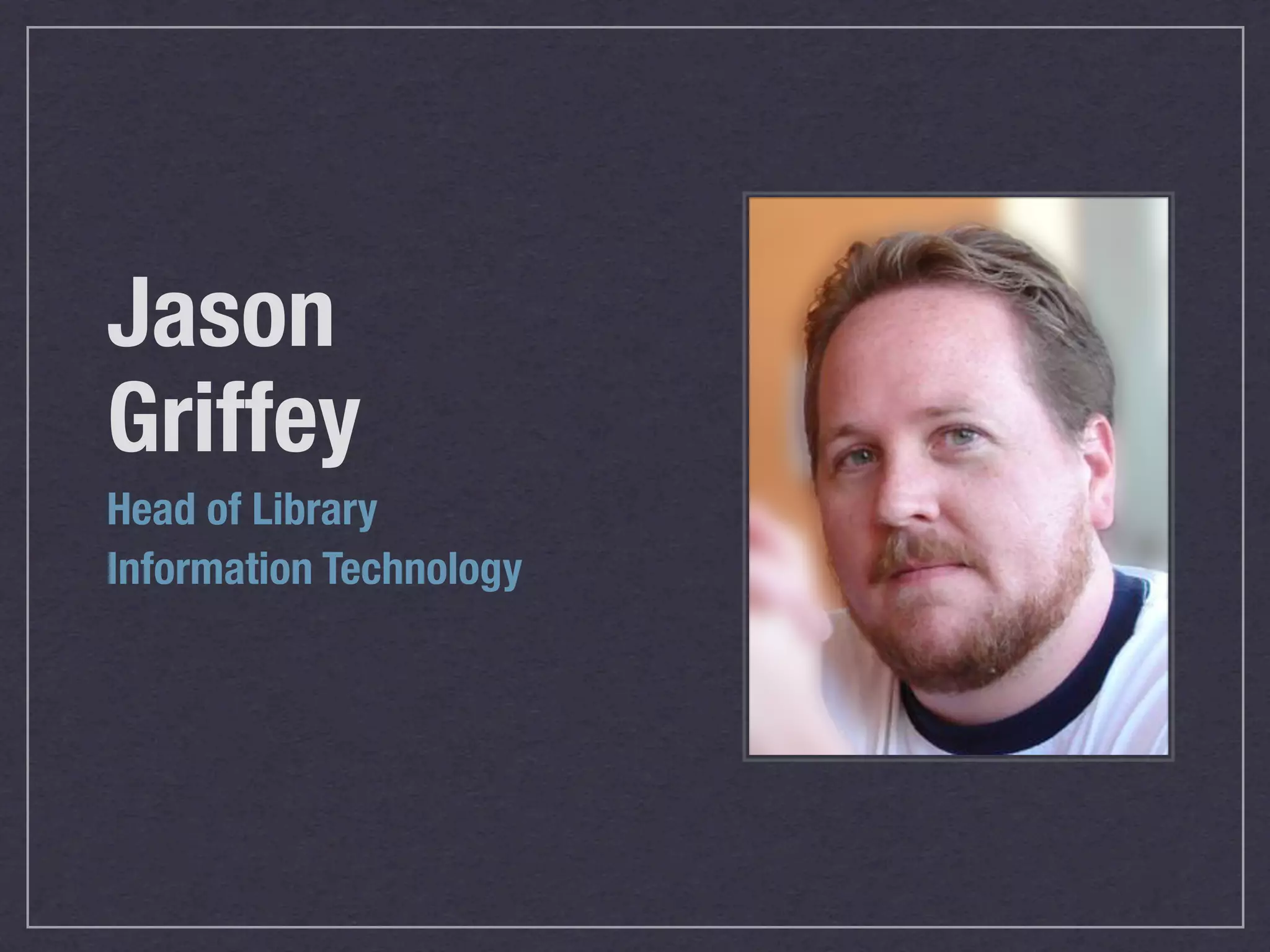 Jason
Griffey	
Head of Library
Information Technology
 