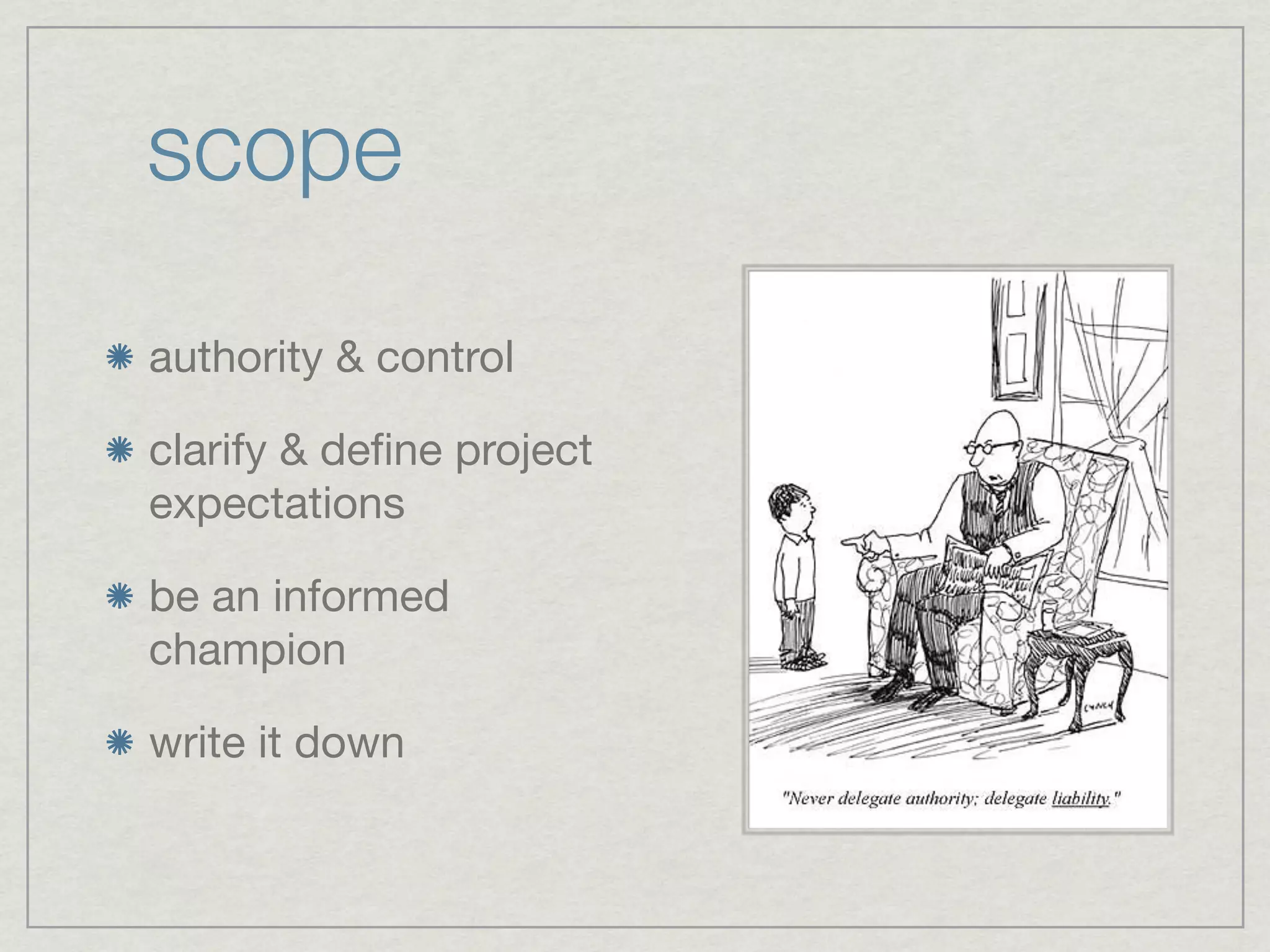 scope
authority & control

clarify & deﬁne project
expectations

be an informed
champion

write it down
 