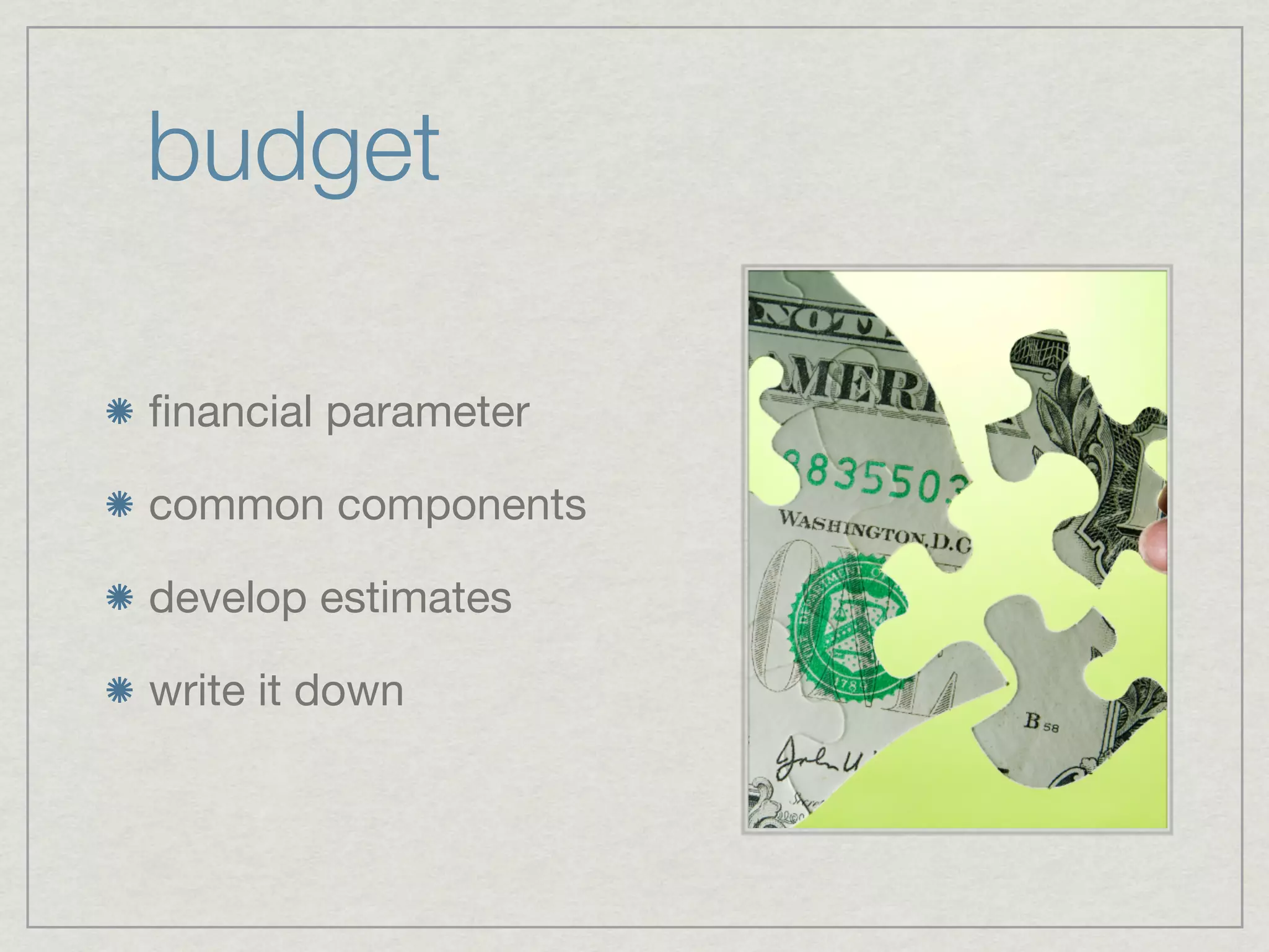 budget

ﬁnancial parameter

common components

develop estimates

write it down
 