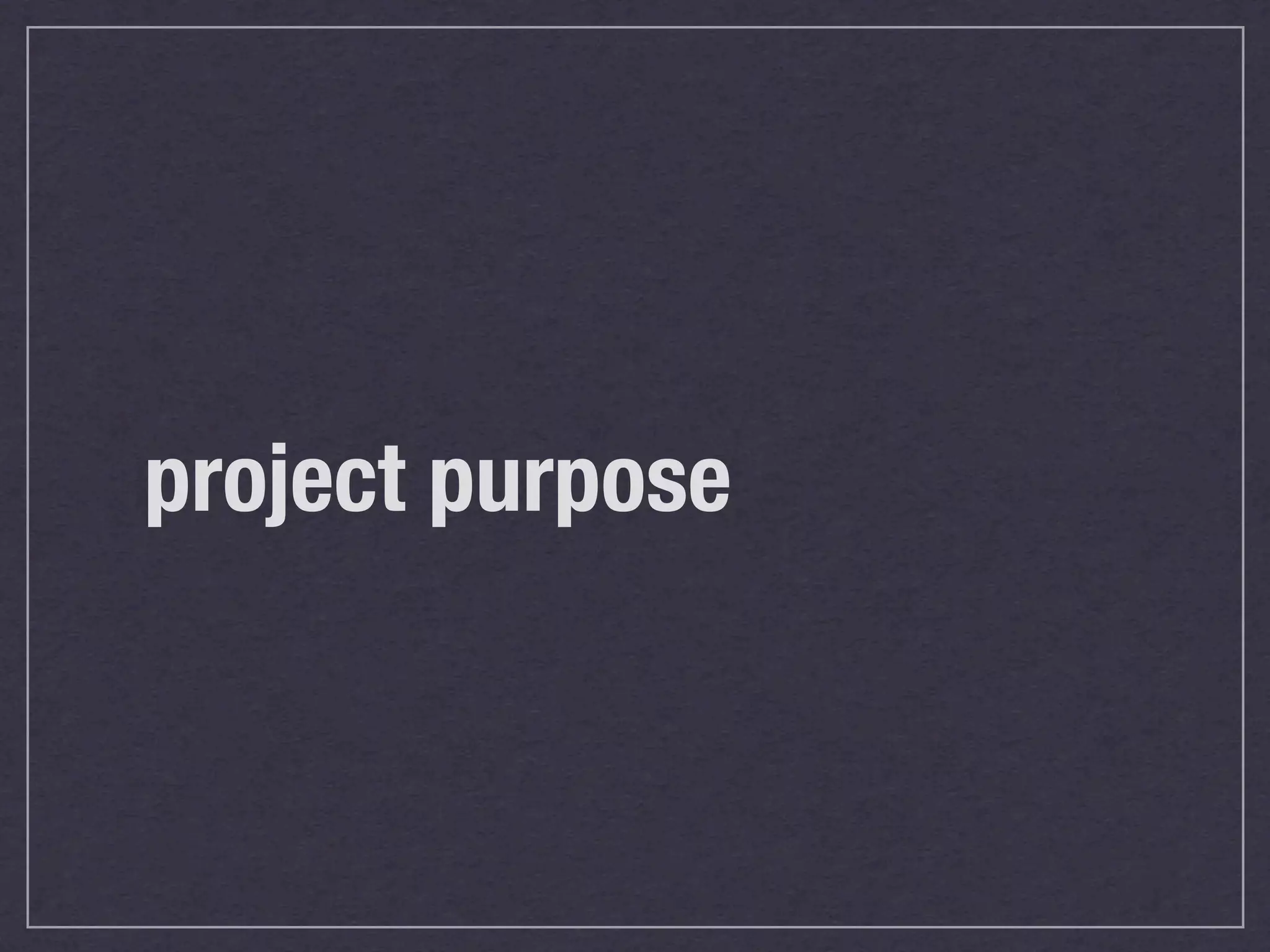 project purpose
 