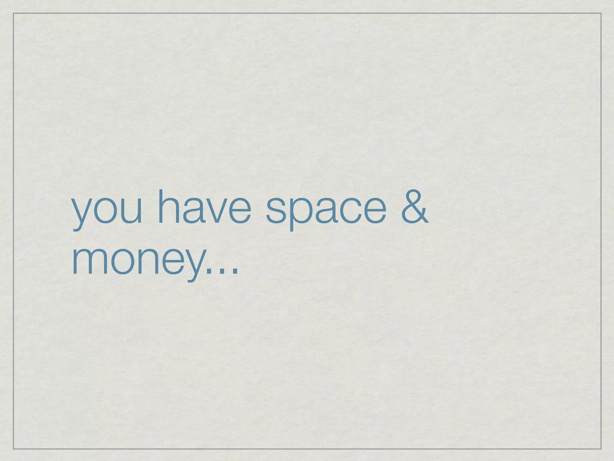 you have space &
money...
 