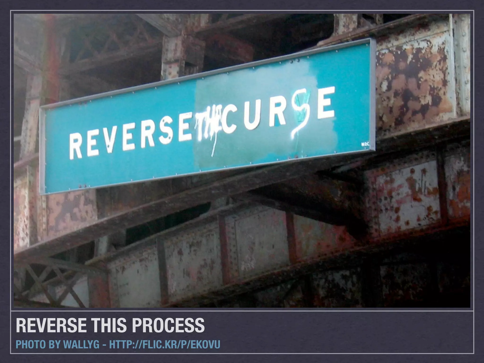 REVERSE THIS PROCESS
PHOTO BY WALLYG - HTTP://FLIC.KR/P/EKOVU
 