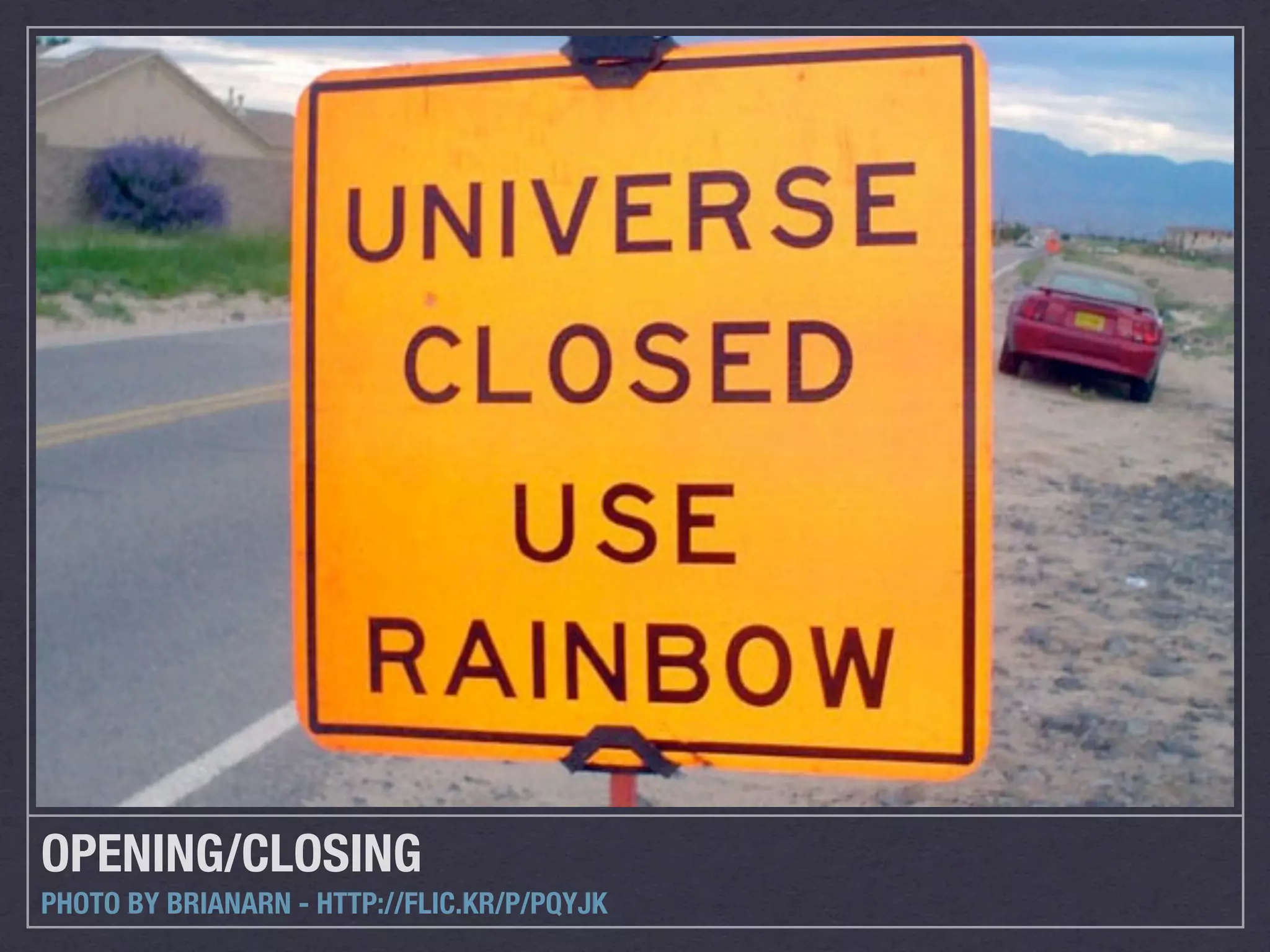 OPENING/CLOSING
PHOTO BY BRIANARN - HTTP://FLIC.KR/P/PQYJK
 