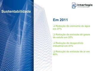Sustentabilidade

                                    Em 2011
                                     Redução do consumo de água
                                    em 27%

                                     Redução da emissão de gases
                                    de estufa em 35%

                                     Redução do desperdício
                                    industrial em 41%

                                     Redução de emissão de ar em
                                    60%




UTC Fire & Security Portugal - 11
 
