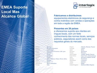 EMEA Suporte
 Local Mas
                                    Fabricamos e distribuímos
 Alcance Global                     equipamentos eletrónicos de segurança e
                                    contra incêndios com vendas e operações
                                    em toda a região da EMEA.

                                    Presentes em 26 países
                                    e oferecemos suporte aos clientes em
                                    línguas locais, com um forte
                                    conhecimento das normas locais, serviços
                                    públicos, seguradoras assim como dos
                                    requisitos gerais do mercado.




UTC Fire & Security Portugal - 16
 