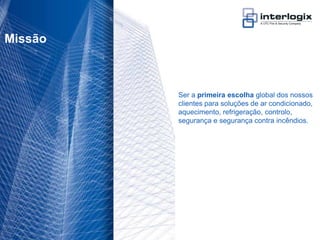 Missão



                                   Ser a primeira escolha global dos nossos
                                   clientes para soluções de ar condicionado,
                                   aquecimento, refrigeração, controlo,
                                   segurança e segurança contra incêndios.




UTC Fire & Security Portugal - 6
 