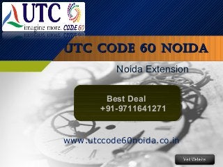 Noida Extension
UTC CODE 60 NOiDaUTC CODE 60 NOiDa
Best Deal
+91-9711641271
Best Deal
+91-9711641271
www.utccode60noida.co.in
 