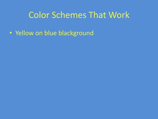 Color Schemes That Work
• Yellow on blue blackground
 