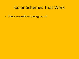 Color Schemes That Work
• Black on yellow background
 