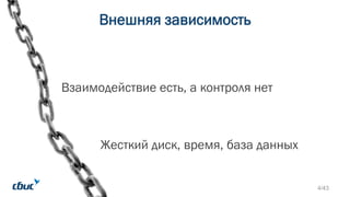 Внешняя зависимость
Взаимодействие есть, а контроля нет
4/43
Жесткий диск, время, база данных
 