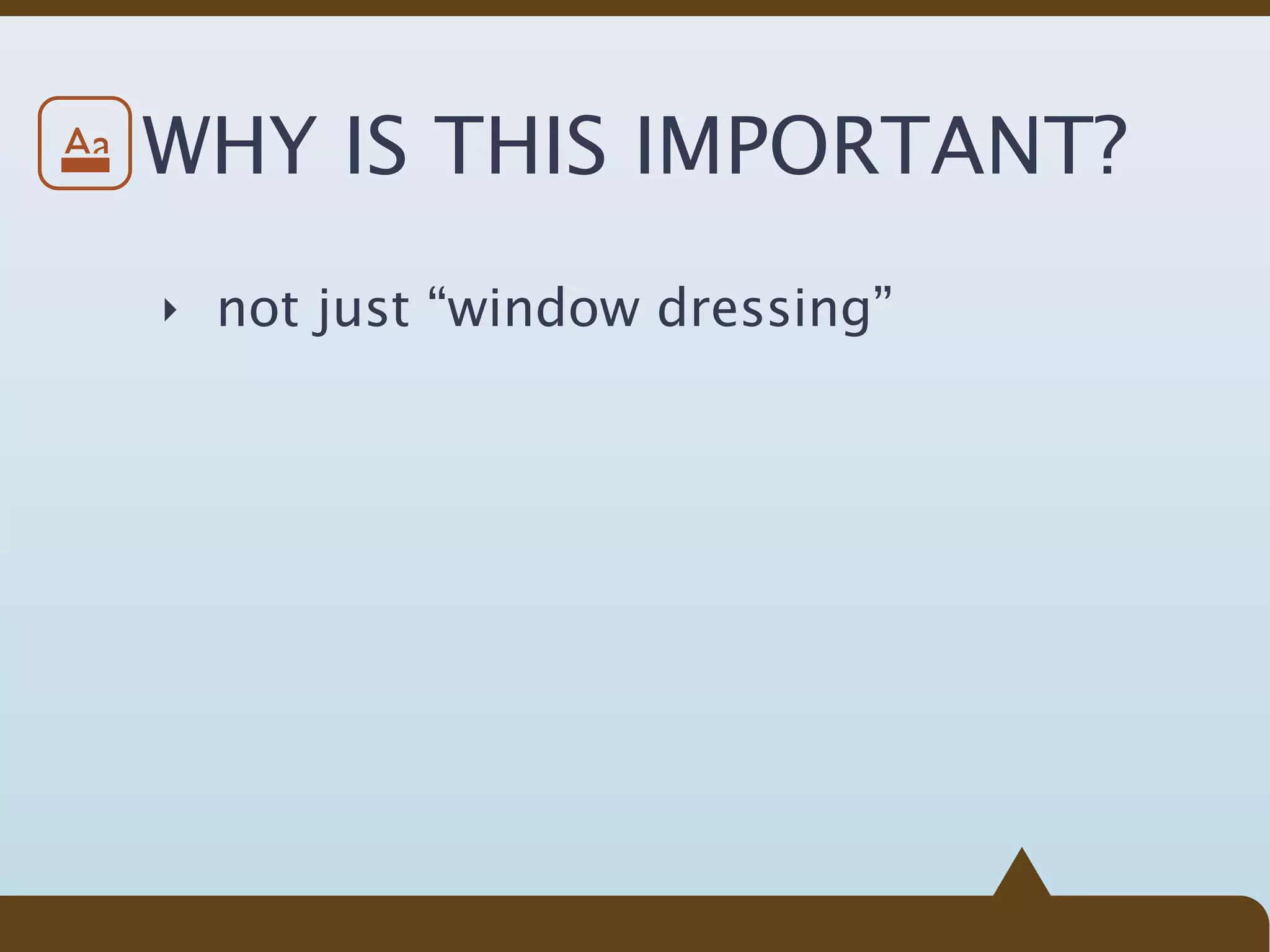 Aa   WHY IS THIS IMPORTANT?
     ‣ not just “window dressing”
 