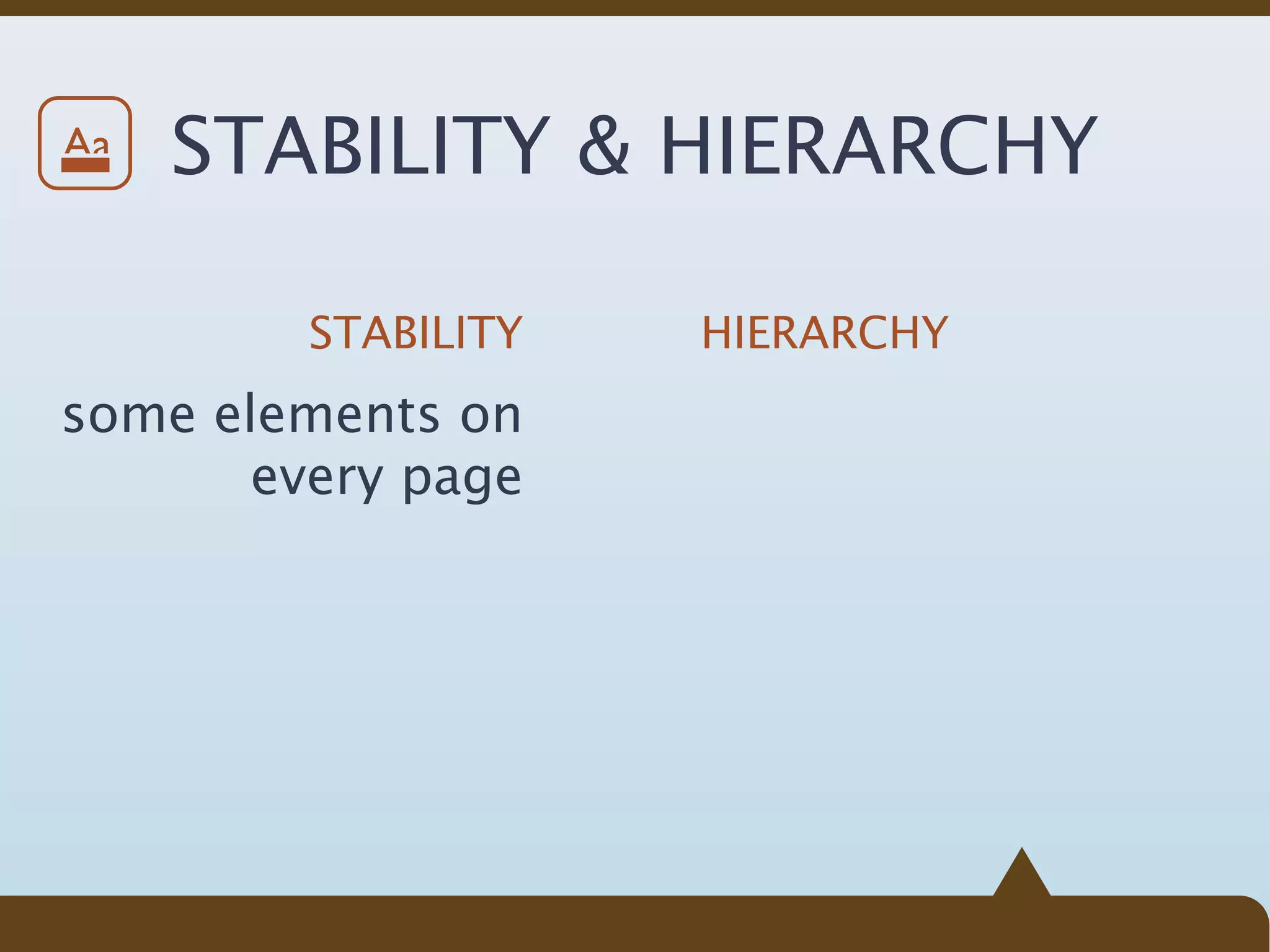 Aa   STABILITY & HIERARCHY

         STABILITY   HIERARCHY
some elements on
       every page
 