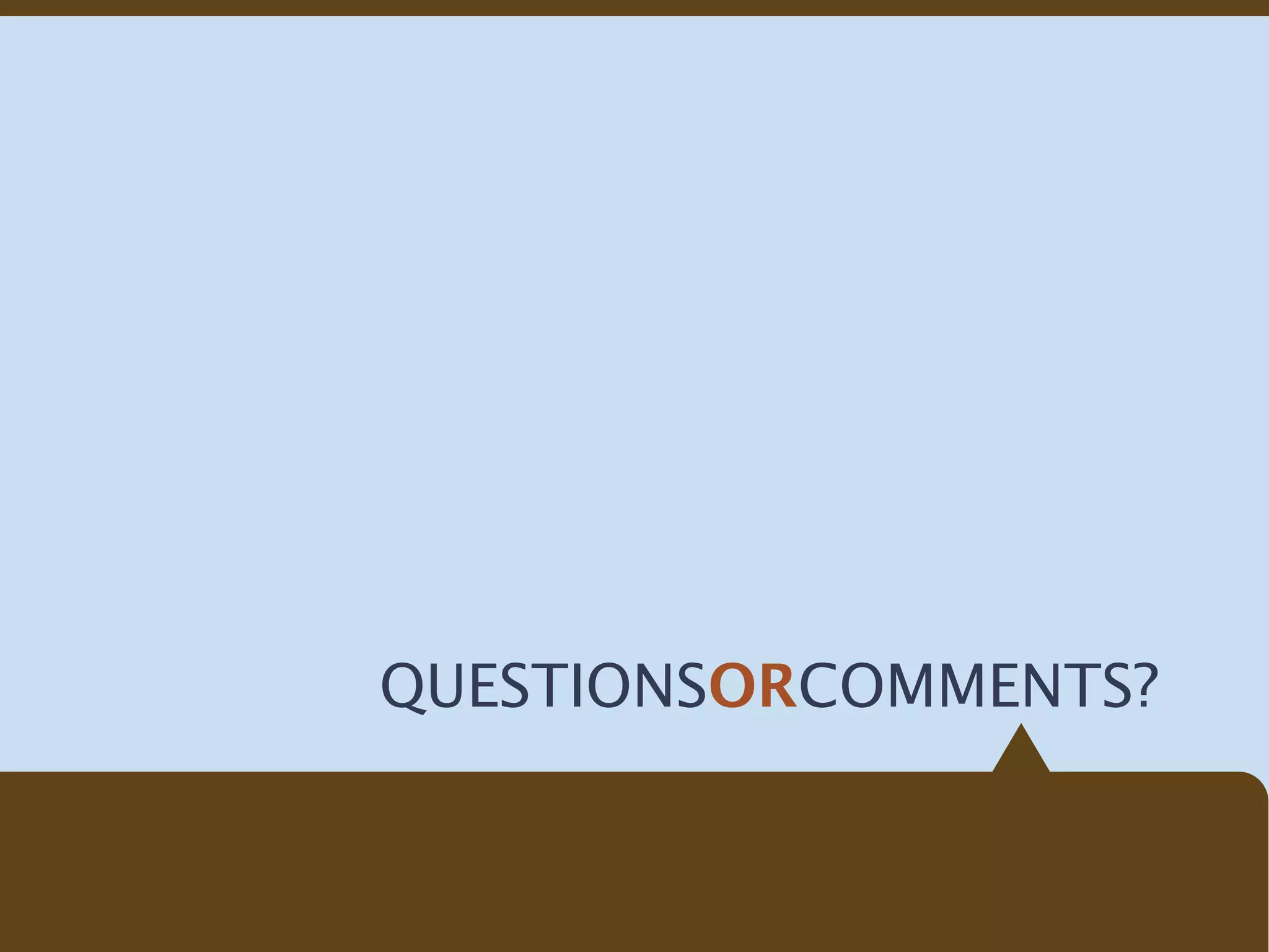 QUESTIONSORCOMMENTS?
 