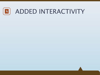 ADDED INTERACTIVITY
 