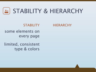 Aa   STABILITY & HIERARCHY

          STABILITY   HIERARCHY
some elements on
       every page

limited, consistent
      type & colors
 